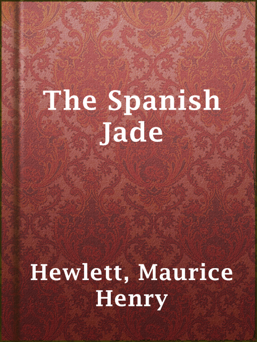 Title details for The Spanish Jade by Maurice Henry Hewlett - Available